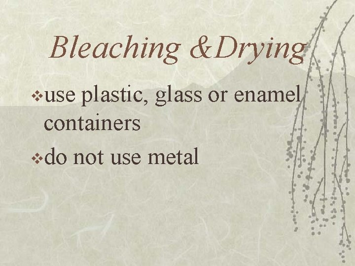 Bleaching &Drying vuse plastic, glass or enamel containers vdo not use metal 