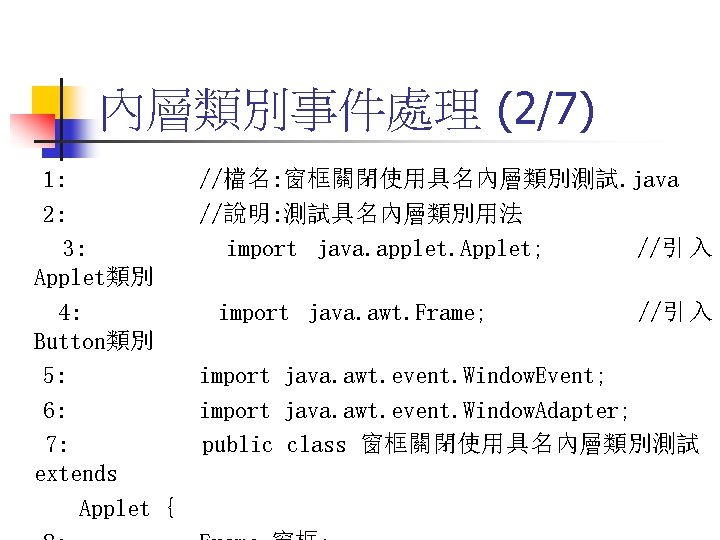 內層類別事件處理 (2/7) 1: //檔名: 窗框關閉使用具名內層類別測試. java 2: //說明: 測試具名內層類別用法 3: import java. applet. Applet;