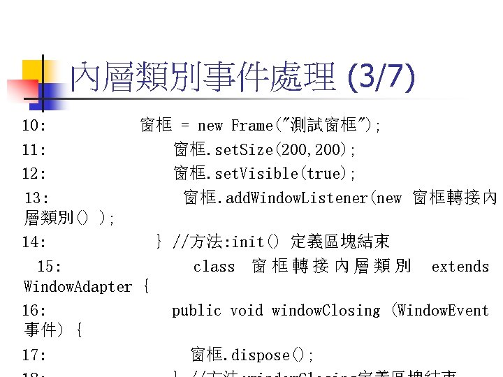 內層類別事件處理 (3/7) 10: 窗框 = new Frame("測試窗框"); 11: 窗框. set. Size(200, 200); 12: 窗框.