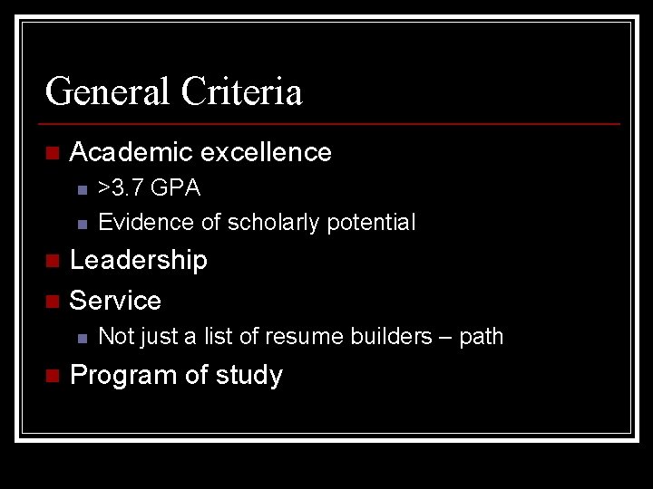 General Criteria n Academic excellence n n >3. 7 GPA Evidence of scholarly potential