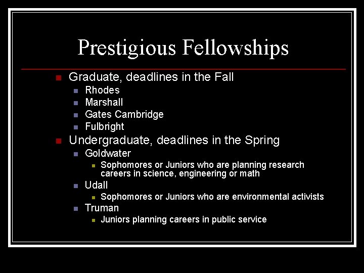 Prestigious Fellowships n Graduate, deadlines in the Fall n n n Rhodes Marshall Gates