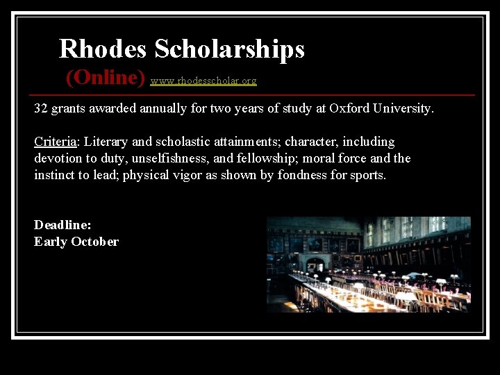 Rhodes Scholarships (Online) www. rhodesscholar. org 32 grants awarded annually for two years of