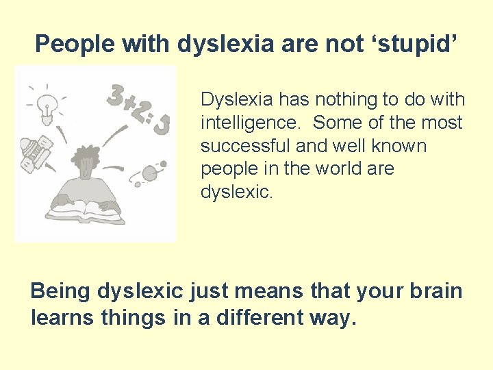 People with dyslexia are not ‘stupid’ Dyslexia has nothing to do with intelligence. Some