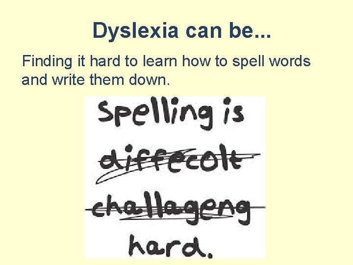 Dyslexia can be. . . Finding it hard to learn how to spell words