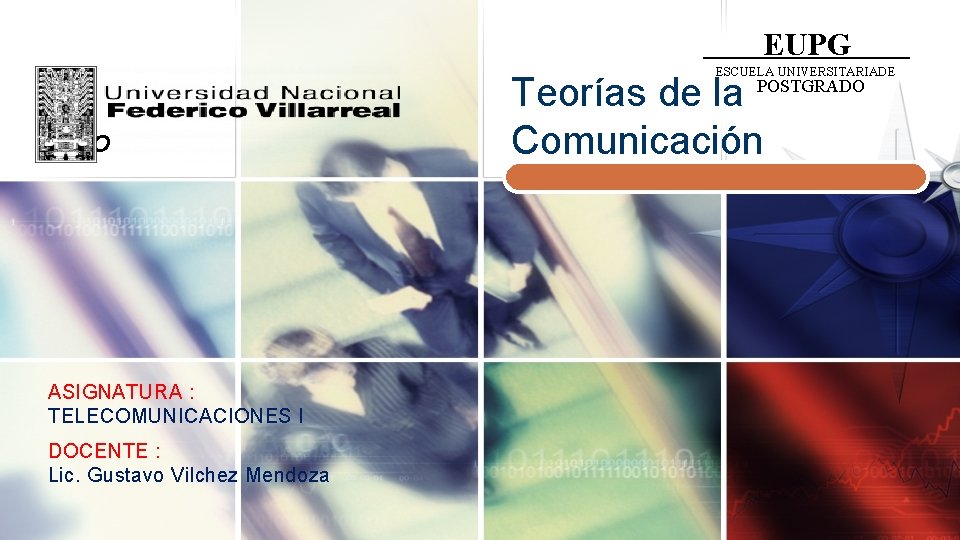 EUPG ESCUELA UNIVERSITARIADE LOGO ASIGNATURA : TELECOMUNICACIONES I DOCENTE : Lic. Gustavo Vilchez Mendoza