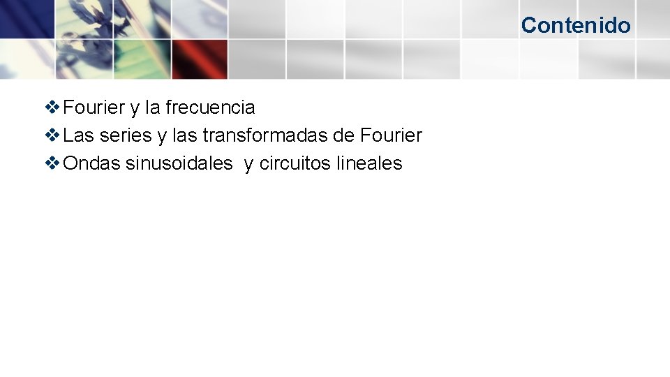 Contenido v Fourier y la frecuencia v Las series y las transformadas de Fourier