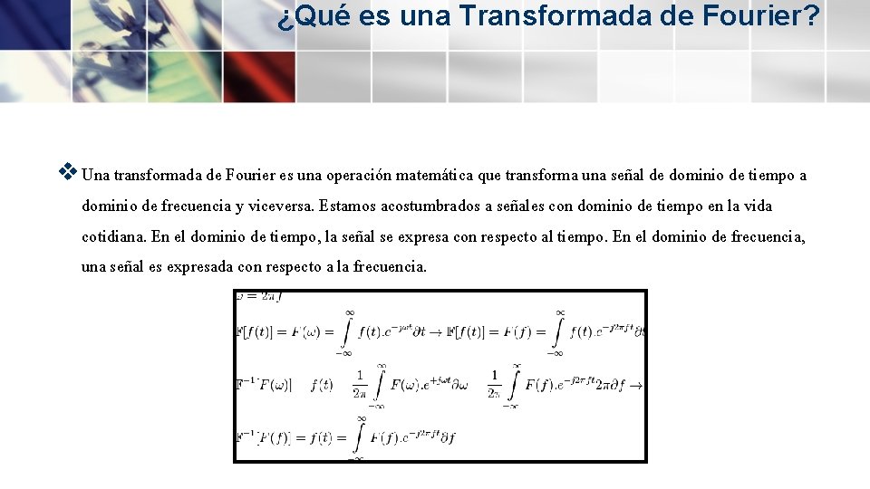 ¿Qué es una Transformada de Fourier? v Una transformada de Fourier es una operación