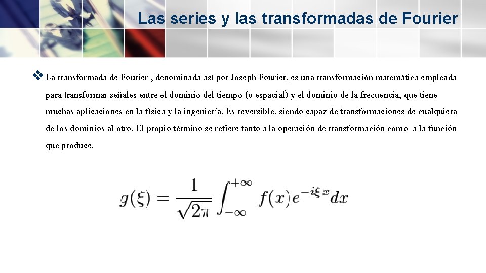 Las series y las transformadas de Fourier v La transformada de Fourier , denominada