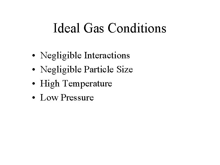 Ideal Gas Conditions • • Negligible Interactions Negligible Particle Size High Temperature Low Pressure