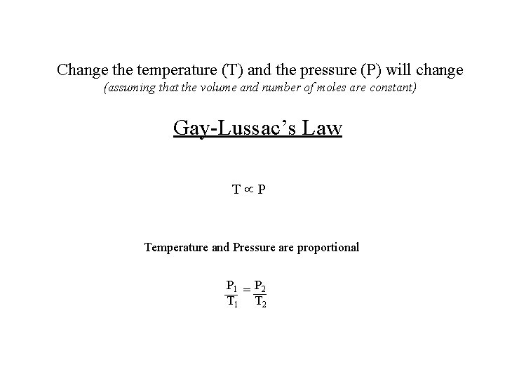 Change the temperature (T) and the pressure (P) will change (assuming that the volume