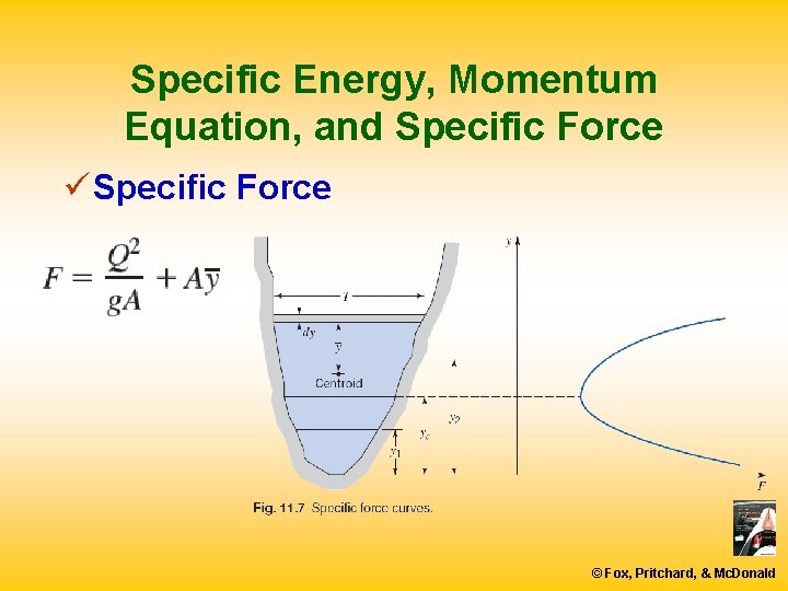 Specific Energy, Momentum Equation, and Specific Force ü Specific Force © Fox, Pritchard, &
