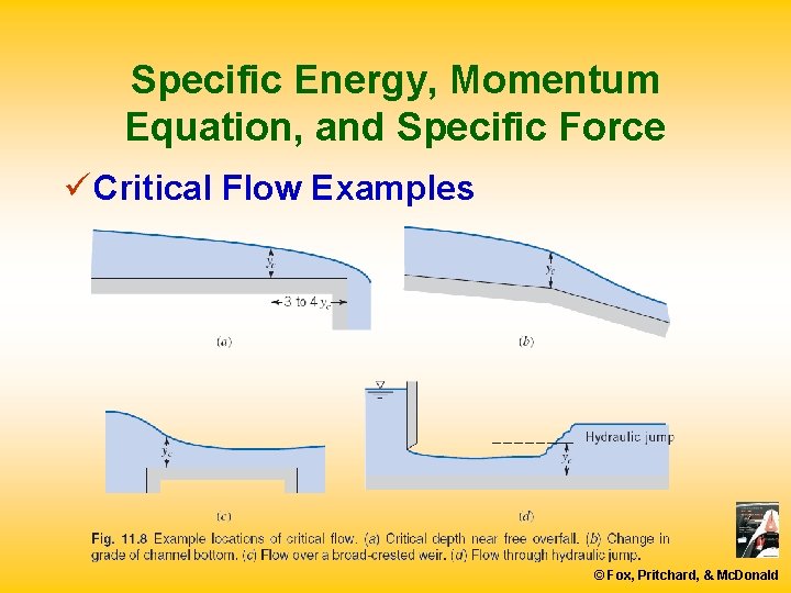 Specific Energy, Momentum Equation, and Specific Force ü Critical Flow Examples © Fox, Pritchard,