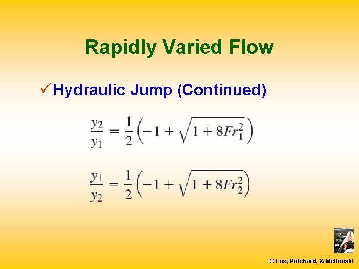 Rapidly Varied Flow ü Hydraulic Jump (Continued) © Fox, Pritchard, & Mc. Donald 