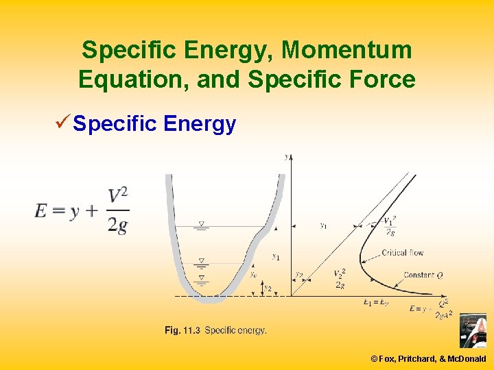 Specific Energy, Momentum Equation, and Specific Force ü Specific Energy © Fox, Pritchard, &