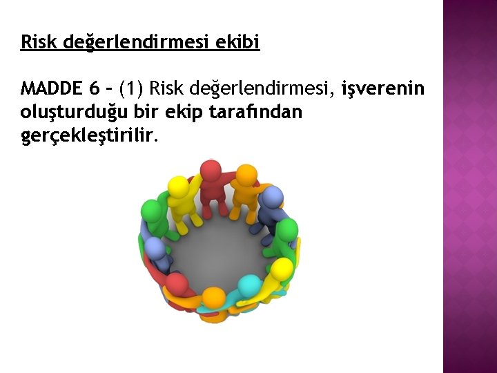 Risk değerlendirmesi ekibi MADDE 6 – (1) Risk değerlendirmesi, işverenin oluşturduğu bir ekip tarafından