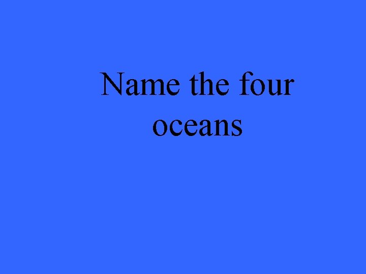 Name the four oceans 