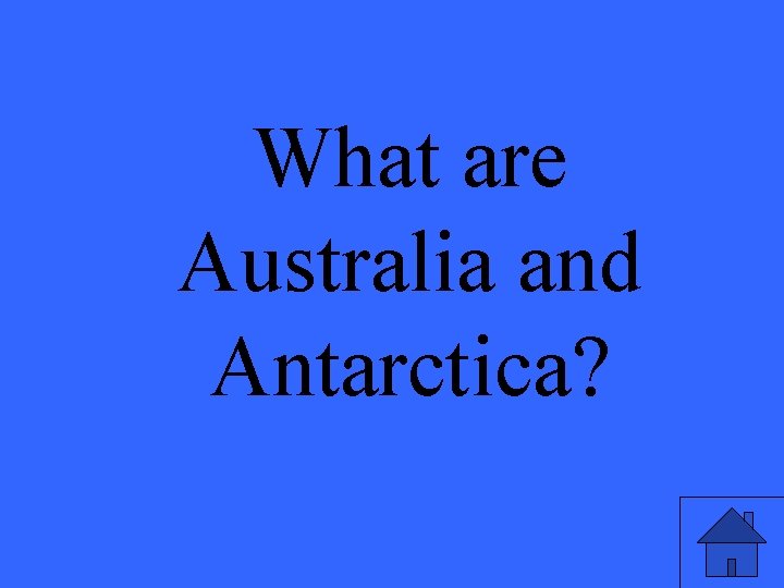 What are Australia and Antarctica? 
