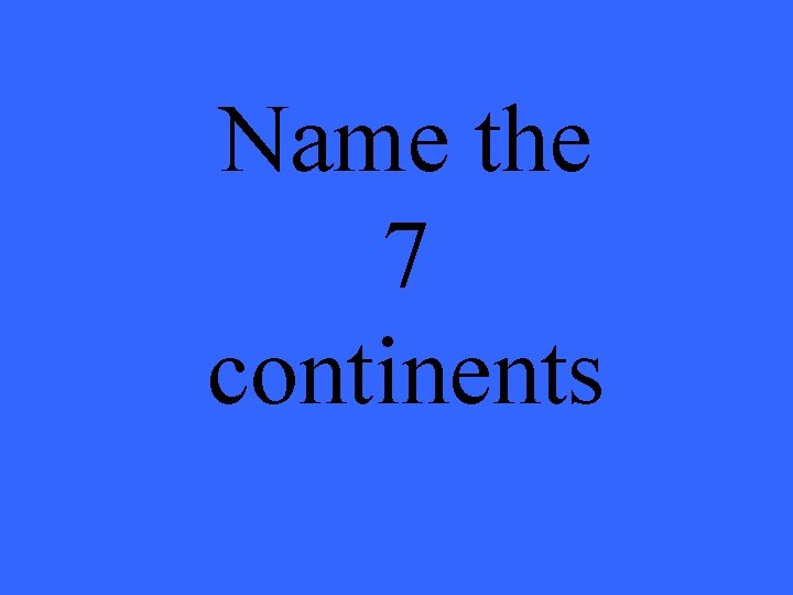 Name the 7 continents 