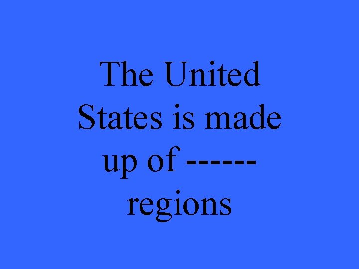 The United States is made up of -----regions 