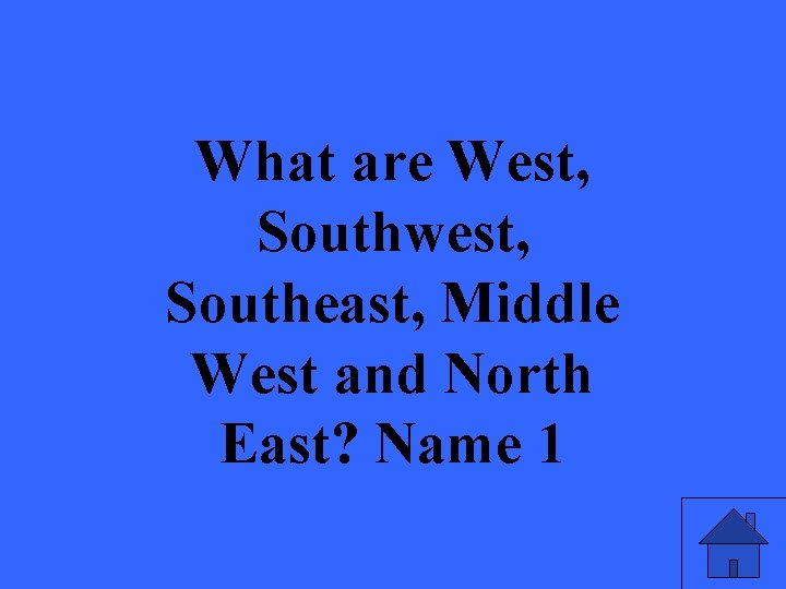 What are West, Southwest, Southeast, Middle West and North East? Name 1 
