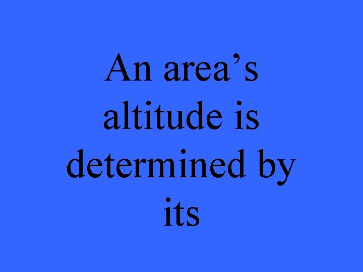 An area’s altitude is determined by its 