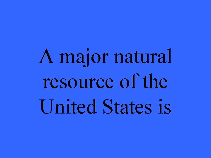 A major natural resource of the United States is 