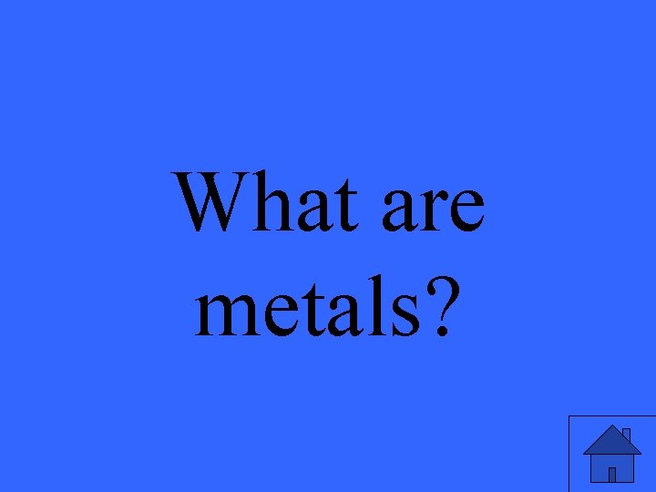 What are metals? 
