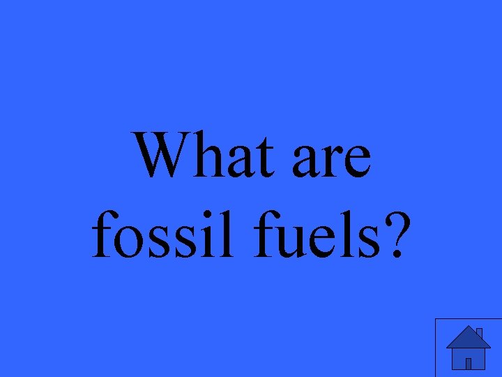 What are fossil fuels? 