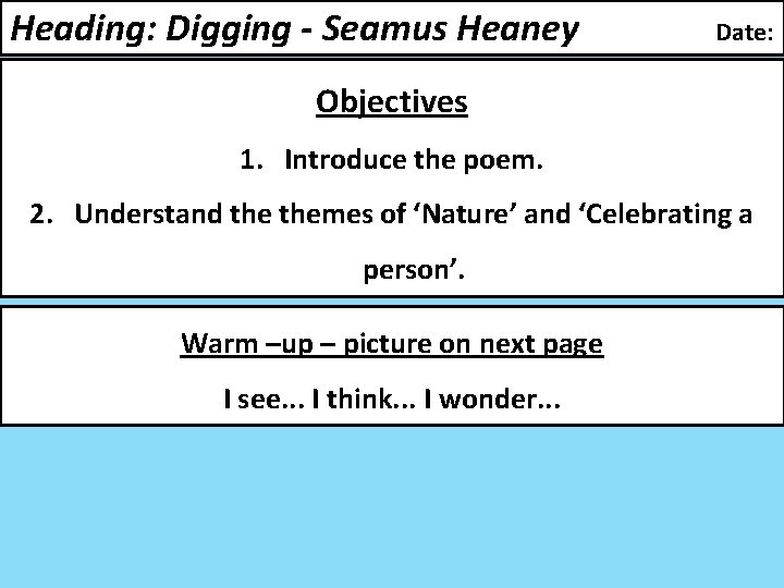 Heading: Digging - Seamus Heaney Date: Objectives 1. Introduce the poem. 2. Understand themes