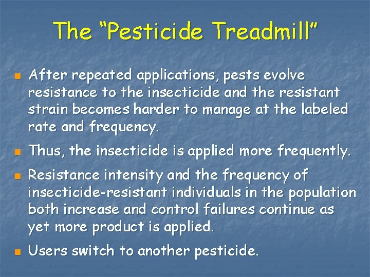 The “Pesticide Treadmill” n n After repeated applications, pests evolve resistance to the insecticide