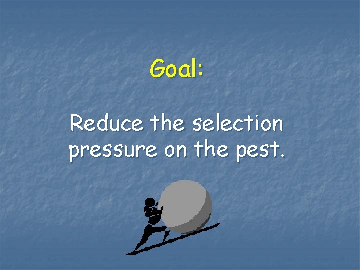 Goal: Reduce the selection pressure on the pest. 