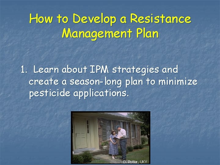 How to Develop a Resistance Management Plan 1. Learn about IPM strategies and create