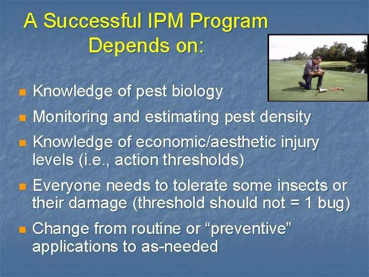 A Successful IPM Program Depends on: n Knowledge of pest biology n Monitoring and