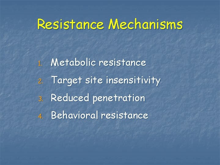Resistance Mechanisms 1. Metabolic resistance 2. Target site insensitivity 3. Reduced penetration 4. Behavioral