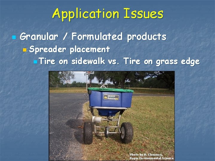 Application Issues n Granular / Formulated products n Spreader placement n Tire on sidewalk