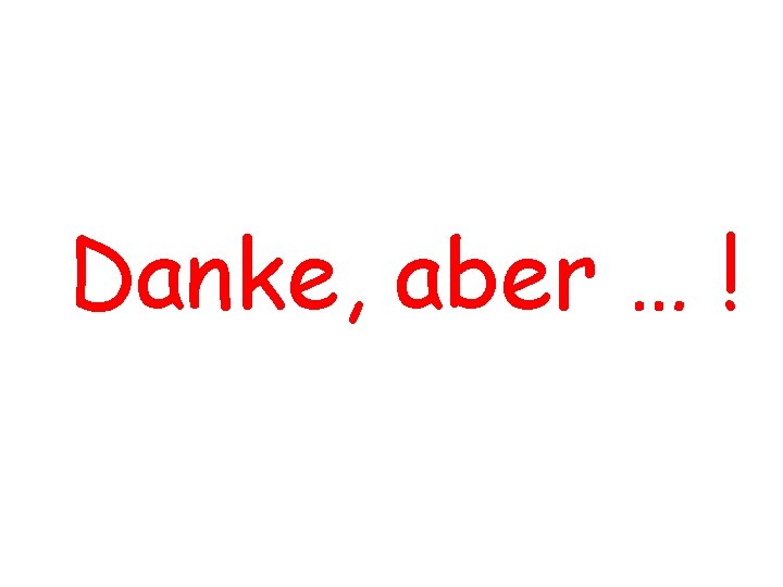 Danke, aber … ! 