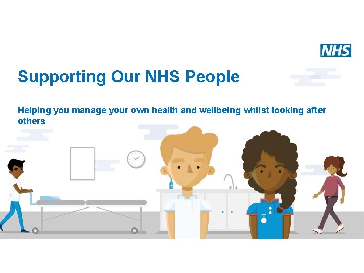 Supporting Our NHS People Helping you manage your own health and wellbeing whilst looking