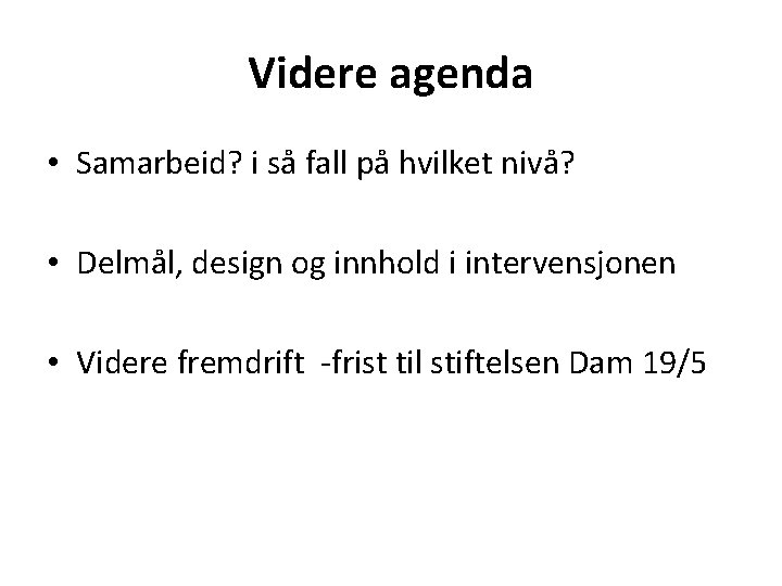 Videre agenda • Samarbeid? i så fall på hvilket nivå? • Delmål, design og