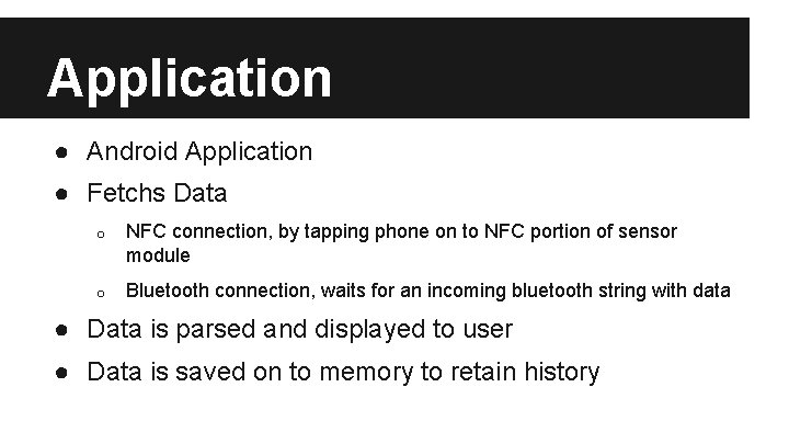 Application ● Android Application ● Fetchs Data o NFC connection, by tapping phone on