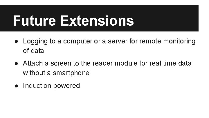 Future Extensions ● Logging to a computer or a server for remote monitoring of