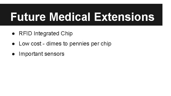 Future Medical Extensions ● RFID Integrated Chip ● Low cost - dimes to pennies