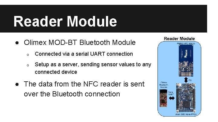 Reader Module ● Olimex MOD-BT Bluetooth Module o Connected via a serial UART connection