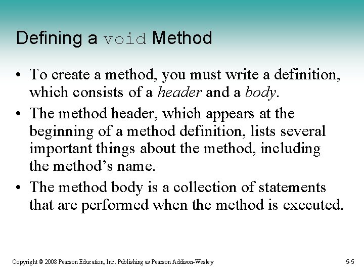 Defining a void Method • To create a method, you must write a definition,