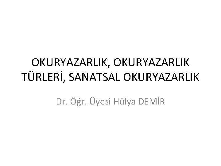 OKURYAZARLIK, OKURYAZARLIK TÜRLERİ, SANATSAL OKURYAZARLIK Dr. Öğr. Üyesi Hülya DEMİR 