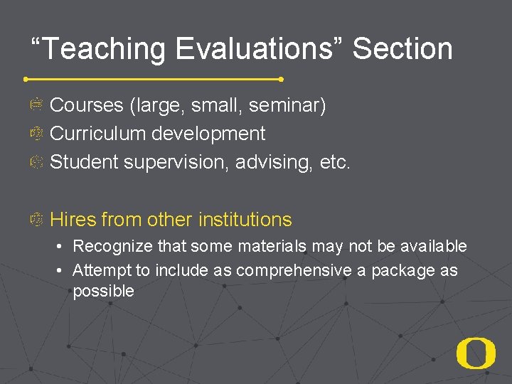 “Teaching Evaluations” Section Courses (large, small, seminar) Curriculum development Student supervision, advising, etc. Hires