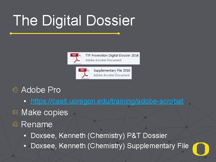 The Digital Dossier Adobe Pro • https: //casit. uoregon. edu/training/adobe-acrobat Make copies Rename •