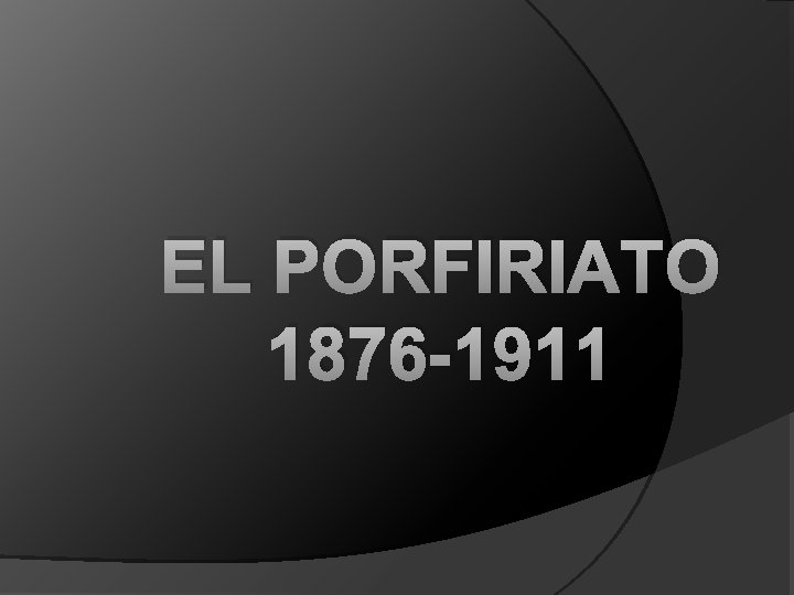 EL PORFIRIATO 1876 -1911 EL PORFIRIATO 1876 -1911