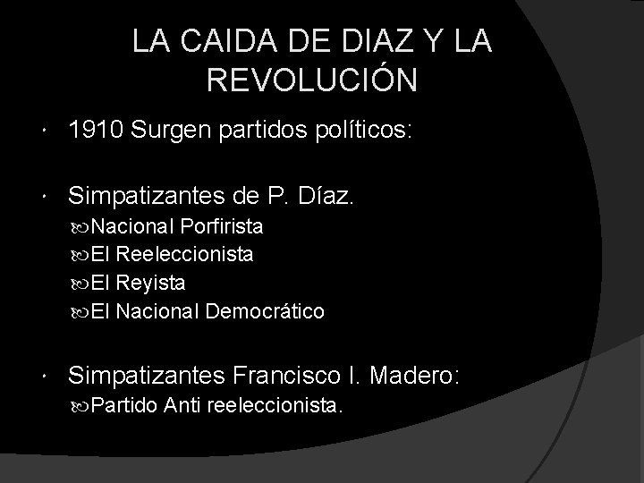 LA CAIDA DE DIAZ Y LA REVOLUCIÓN 1910 Surgen partidos políticos: Simpatizantes de P. LA CAIDA DE DIAZ Y LA REVOLUCIÓN 1910 Surgen partidos políticos: Simpatizantes de P.
