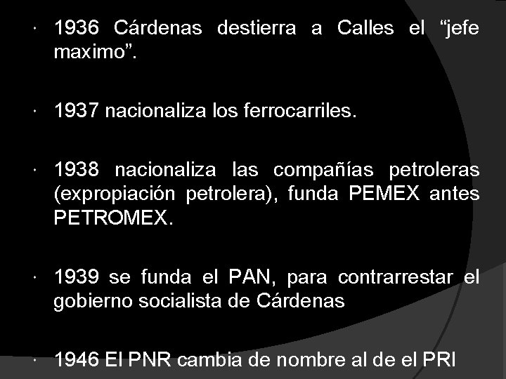 1936 Cárdenas destierra a Calles el “jefe maximo”. 1937 nacionaliza los ferrocarriles. 1938 1936 Cárdenas destierra a Calles el “jefe maximo”. 1937 nacionaliza los ferrocarriles. 1938