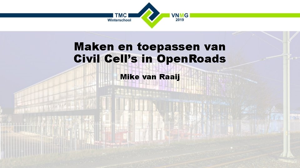 Maken en toepassen van Civil Cell’s in Open. Roads Mike van Raaij 